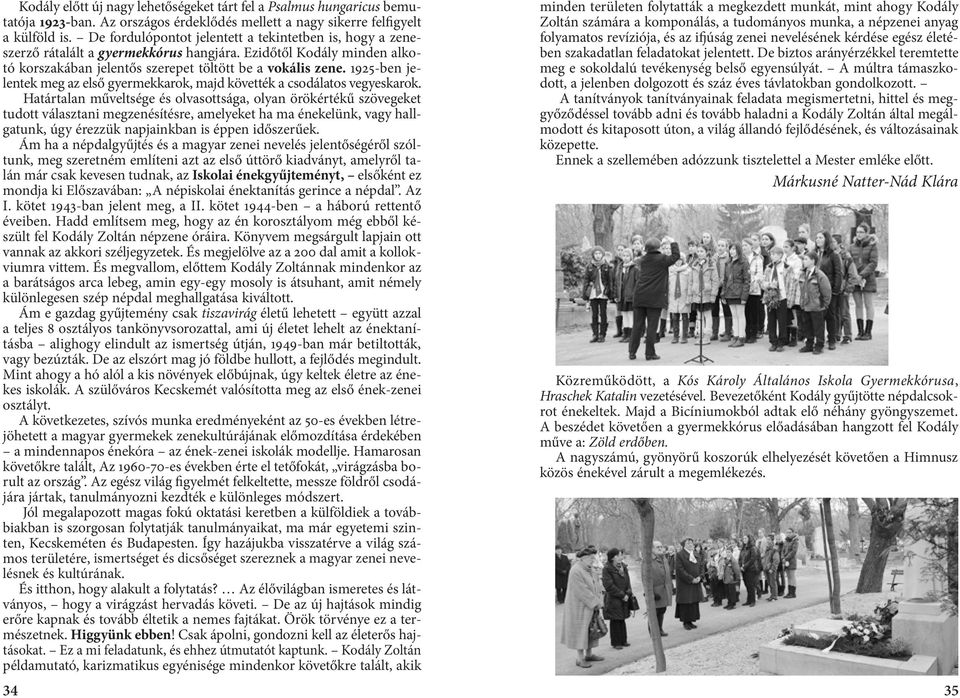 1925-ben jelentek meg az első gyermekkarok, majd követték a csodálatos vegyeskarok.