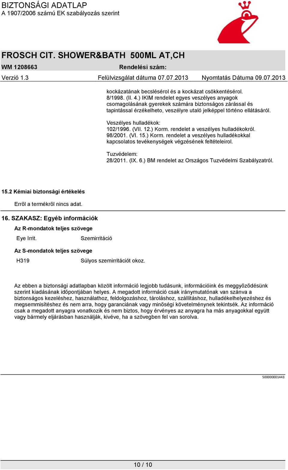 (VII. 12.) Korm. rendelet a veszélyes hulladékokról. 98/2001. (VI. 15.) Korm. rendelet a veszélyes hulladékokkal kapcsolatos tevékenységek végzésének feltételeirol. Tuzvédelem: 28/2011. (IX. 6.