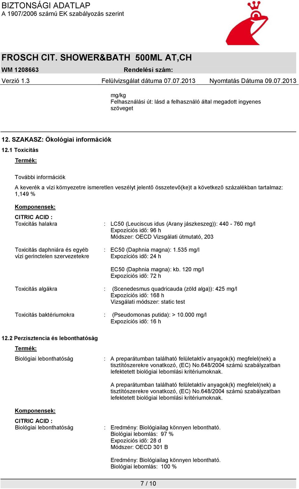 Toxicitás daphniára és egyéb vízi gerinctelen szervezetekre : LC50 (Leuciscus idus (Arany jászkeszeg)): 440-760 mg/l Expozíciós idő: 96 h Módszer: OECD Vizsgálati útmutató, 203 : EC50 (Daphnia