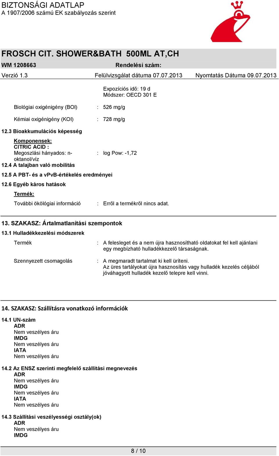 6 Egyéb káros hatások Termék: További ökölógiai információ : Erről a termékről nincs adat. 13. SZAKASZ: Ártalmatlanítási szempontok 13.