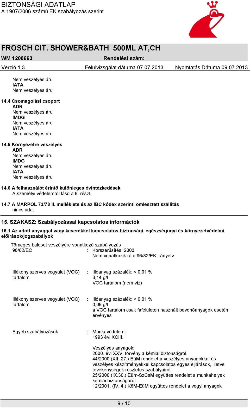 1 Az adott anyaggal vagy keverékkel kapcsolatos biztonsági, egészségügyi és környezetvédelmi előírások/jogszabályok Tömeges baleset veszélyére vonatkozó szabályozás 96/82/EC : Korszerűsítés: 2003 Nem