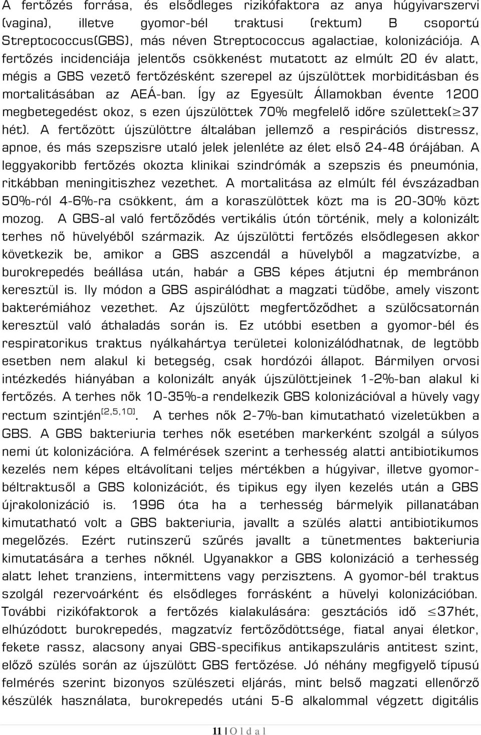 Így az Egyesült Államokban évente 1200 megbetegedést okoz, s ezen újszülöttek 70% megfelelő időre születtek( 37 hét).