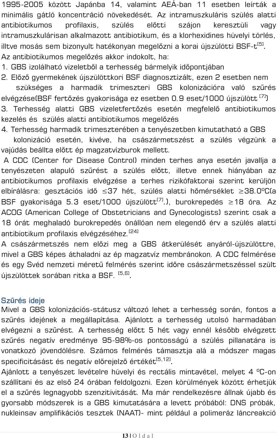 bizonyult hatékonyan megelőzni a korai újszülötti BSF-t [5]. Az antibiotikumos megelőzés akkor indokolt, ha: 1. GBS izolálható vizeletből a terhesség bármelyik időpontjában 2.