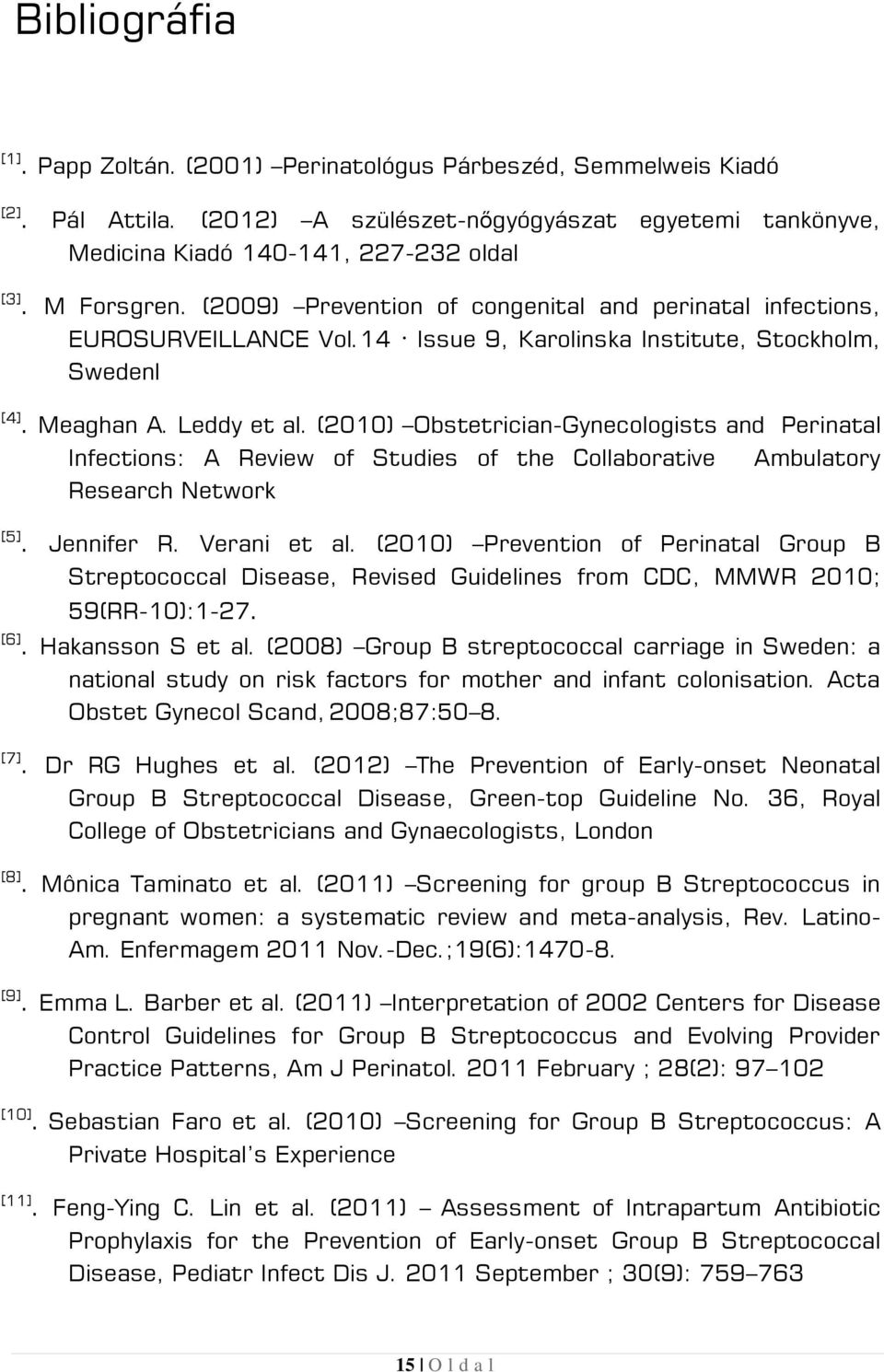 (2010) Obstetrician-Gynecologists and Perinatal Infections: A Review of Studies of the Collaborative Research Network Ambulatory [5]. Jennifer R. Verani et al.
