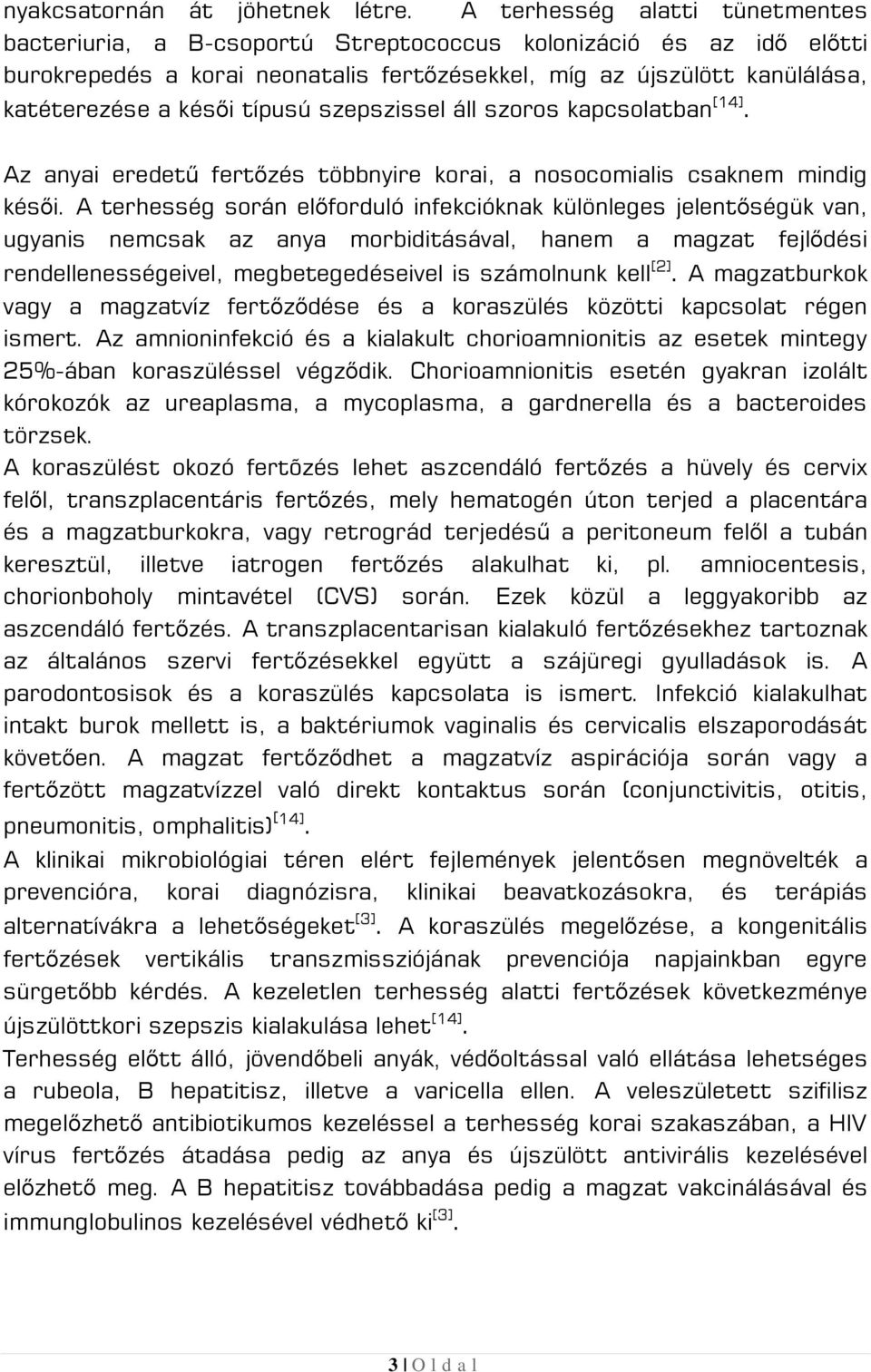 típusú szepszissel áll szoros kapcsolatban [14]. Az anyai eredetű fertőzés többnyire korai, a nosocomialis csaknem mindig késői.