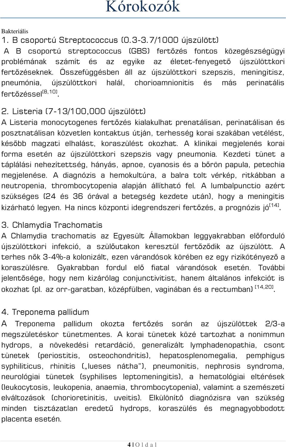 Összefüggésben áll az újszülöttkori szepszis, meningitisz, pneumónia, újszülöttkori halál, chorioamnionitis és más perinatális fertőzéssel [8,10]. 2.