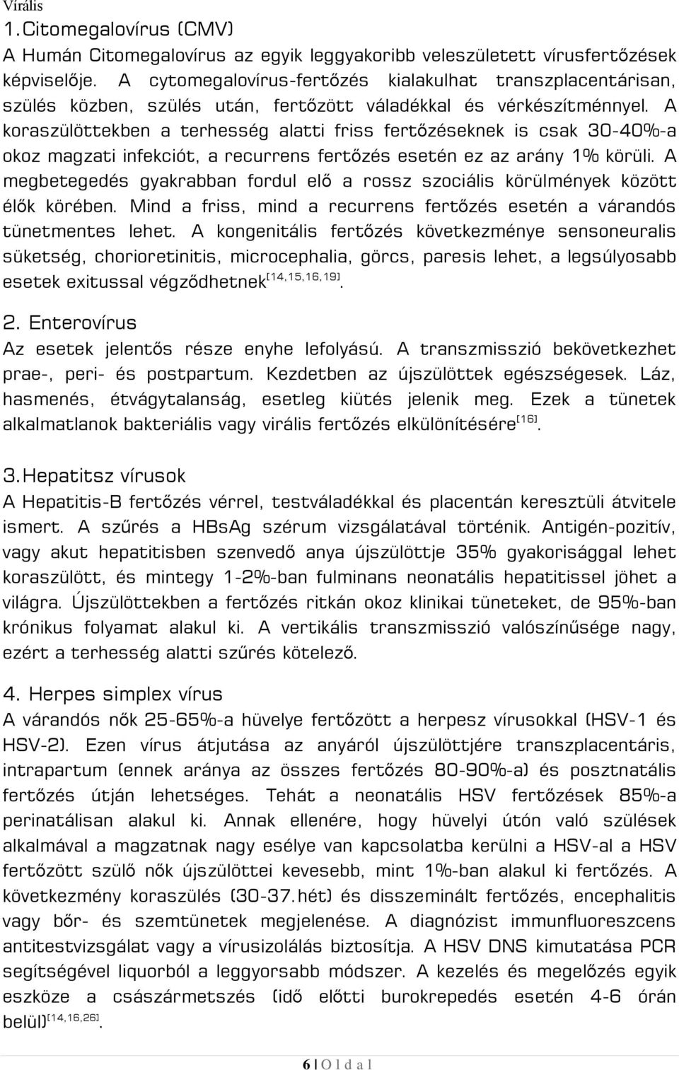 A koraszülöttekben a terhesség alatti friss fertőzéseknek is csak 30-40%-a okoz magzati infekciót, a recurrens fertőzés esetén ez az arány 1% körüli.