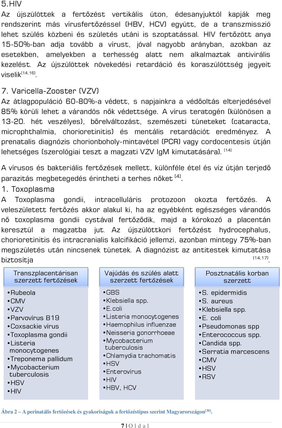 Az újszülöttek növekedési retardáció és koraszülöttség jegyeit viselik [14,16]. 7.