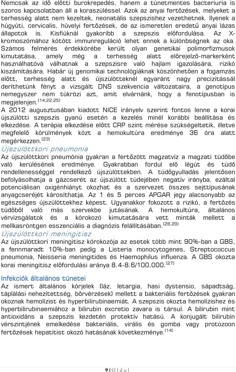 Ilyenek a húgyúti, cervicalis, hüvelyi fertőzések, de az ismeretlen eredetű anyai lázas állapotok is. Kisfiúknál gyakoribb a szepszis előfordulása.