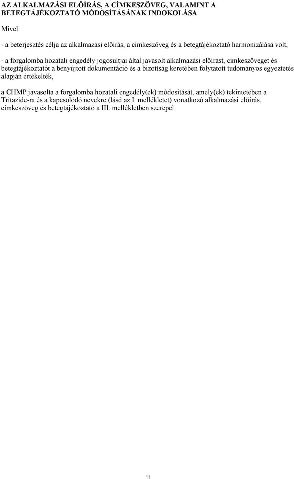 dokumentáció és a bizottság keretében folytatott tudományos egyeztetés alapján értékelték, a CHMP javasolta a forgalomba hozatali engedély(ek) módosítását, amely(ek)