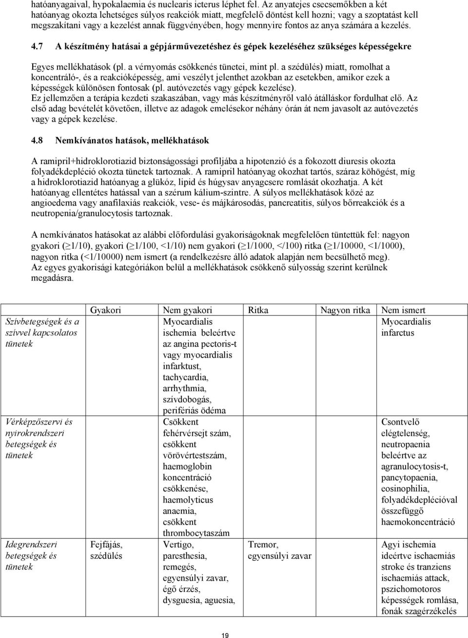 fontos az anya számára a kezelés. 4.7 A készítmény hatásai a gépjárművezetéshez és gépek kezeléséhez szükséges képességekre Egyes mellékhatások (pl. a vérnyomás csökkenés tünetei, mint pl.