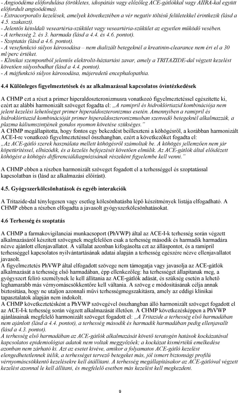 - Jelentős kétoldali veseartéria-szűkület vagy veseartéria-szűkület az egyetlen működő vesében. - A terhesség 2. és 3. harmada (lásd a 4.4. és 4.6. pontot).