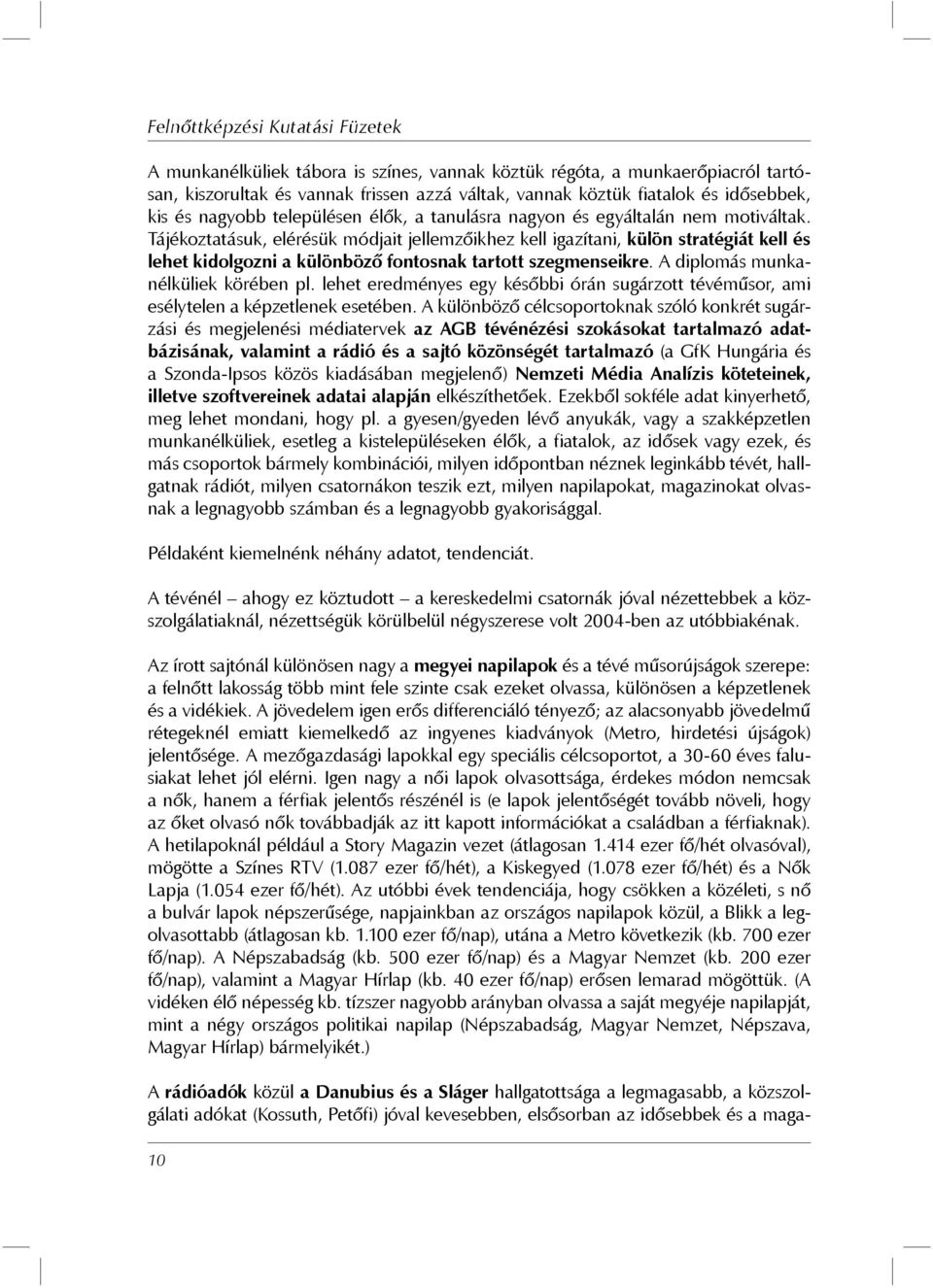 A diplomás munkanélküliek körében pl. lehet eredményes egy későbbi órán sugárzott tévéműsor, ami esélytelen a képzetlenek esetében.