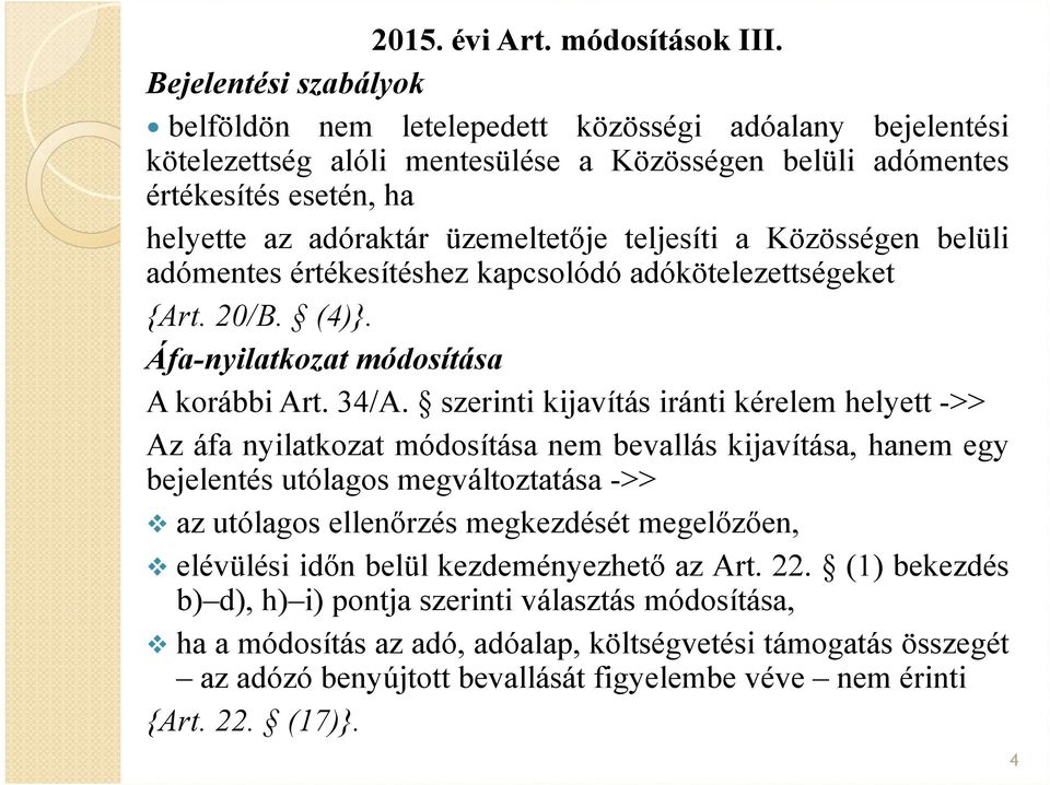 teljesíti a Közösségen belüli adómentes értékesítéshez kapcsolódó adókötelezettségeket {Art. 20/B. (4)}. Áfa-nyilatkozat módosítása A korábbi Art. 34/A.