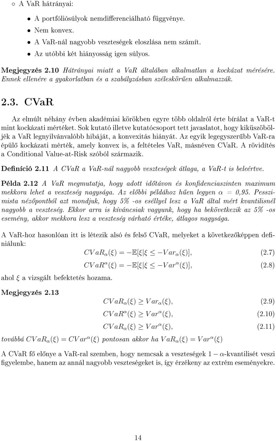 CVaR Az elmúlt néhány évben akadémiai körökben egyre több oldalról érte bírálat a VaR-t mint kockázati mértéket.