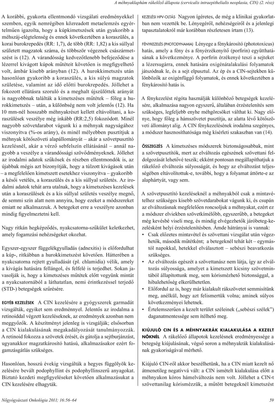 és ennek következtében a koraszülés, a korai burokrepedés (RR: 1,7), de több (RR: 1,82) a kis súllyal született magzatok száma, és többször végeznek császármetszést is (12).
