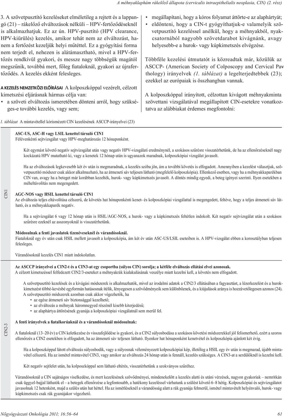 HPV-pusztító (HPV clearance, HPV-kiürülés) kezelés, amikor tehát nem az elváltozást, hanem a fer tô zést kezeljük helyi mûtéttel.
