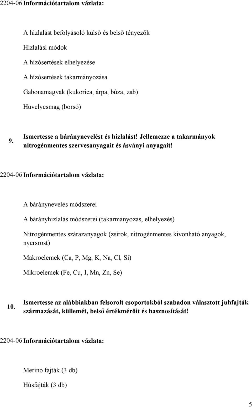 2204-06 Információtartalom vázlata: A báránynevelés módszerei A bárányhizlalás módszerei (takarmányozás, elhelyezés) Nitrogénmentes szárazanyagok (zsírok, nitrogénmentes kivonható anyagok, nyersrost)