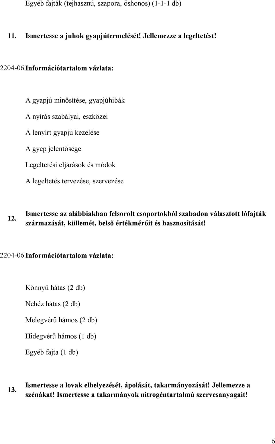 tervezése, szervezése 12. Ismertesse az alábbiakban felsorolt csoportokból szabadon választott lófajták származását, küllemét, belső értékmérőit és hasznosítását!