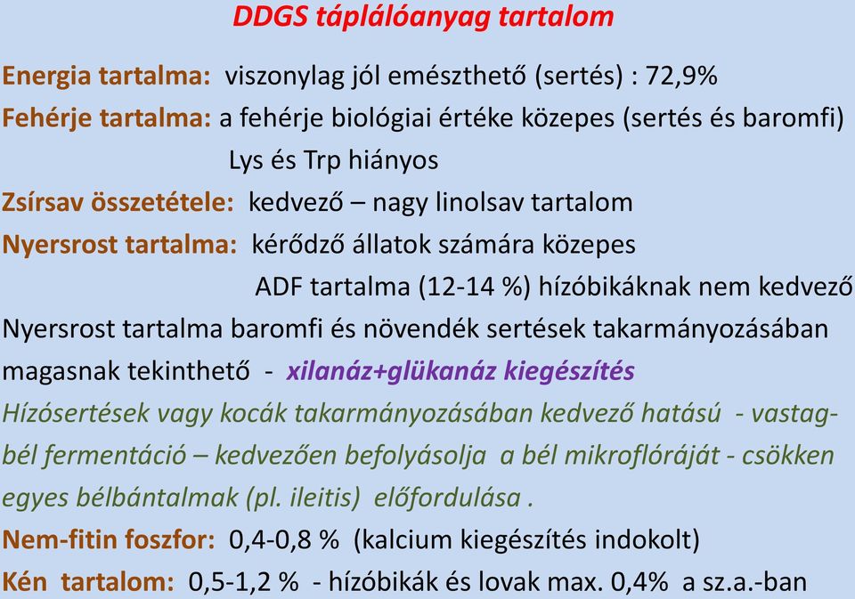 sertések takarmányozásában magasnak tekinthető - xilanáz+glükanáz kiegészítés Hízósertések vagy kocák takarmányozásában kedvező hatású - vastagbél fermentáció kedvezően befolyásolja a bél