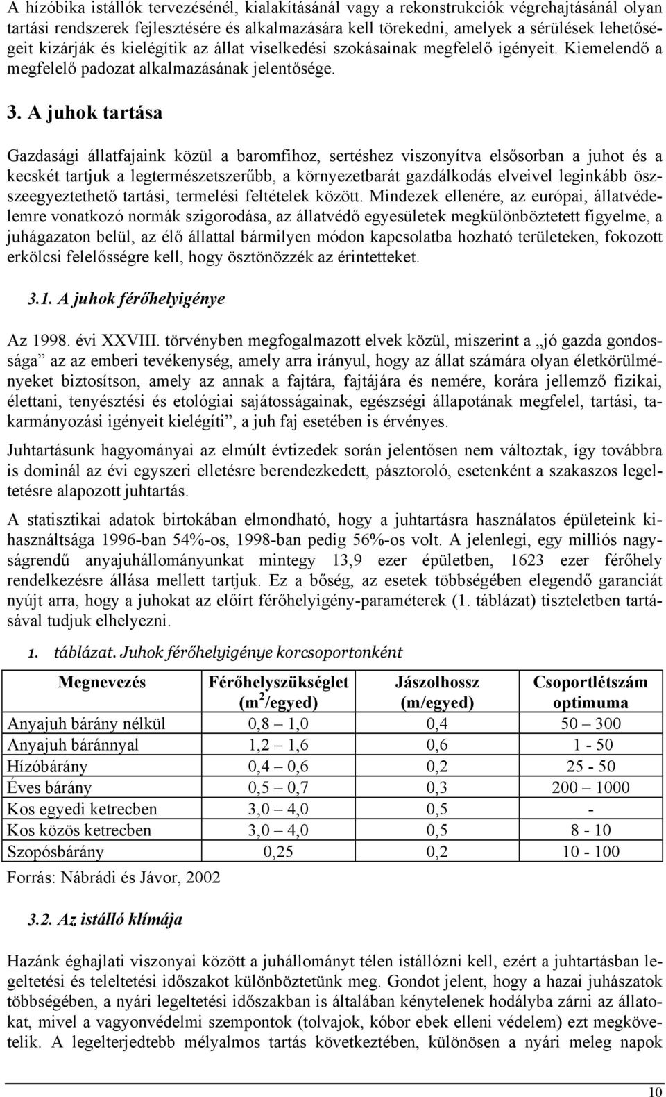 A juhok tartása Gazdasági állatfajaink közül a baromfihoz, sertéshez viszonyítva elsősorban a juhot és a kecskét tartjuk a legtermészetszerűbb, a környezetbarát gazdálkodás elveivel leginkább