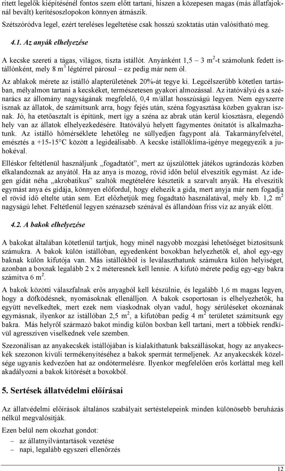 Anyánként 1,5 3 m 2 -t számolunk fedett istállónként, mely 8 m 3 légtérrel párosul ez pedig már nem ól. Az ablakok mérete az istálló alapterületének 20%-át tegye ki.