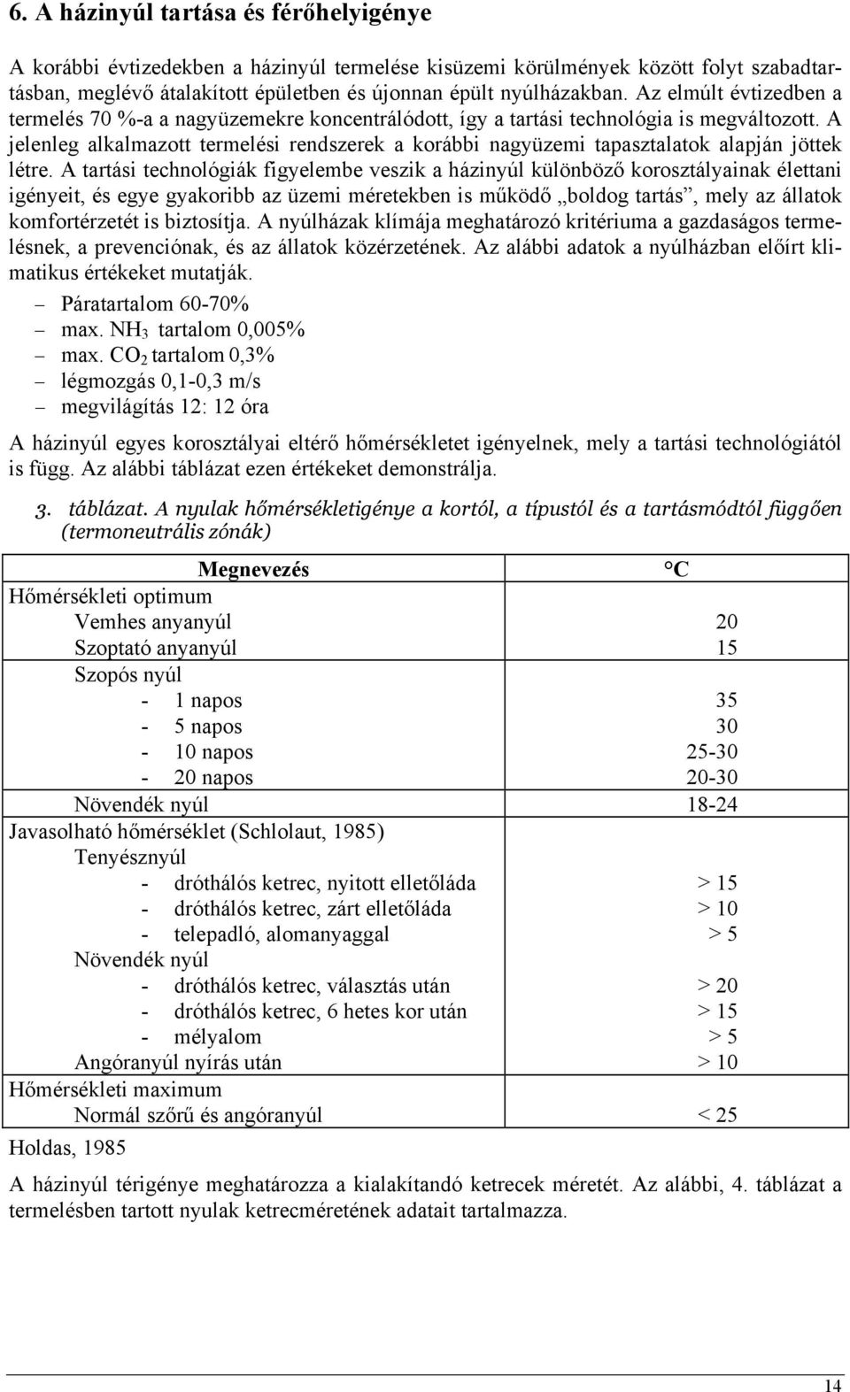 A jelenleg alkalmazott termelési rendszerek a korábbi nagyüzemi tapasztalatok alapján jöttek létre.