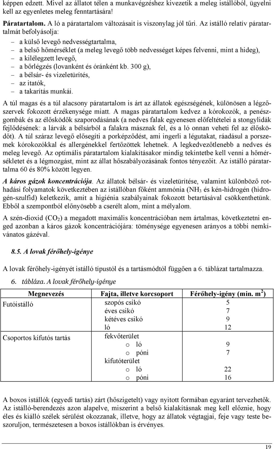 Az istálló relatív páratartalmát befolyásolja: a külső levegő nedvességtartalma, a belső hőmérséklet (a meleg levegő több nedvességet képes felvenni, mint a hideg), a kilélegzett levegő, a bőrlégzés