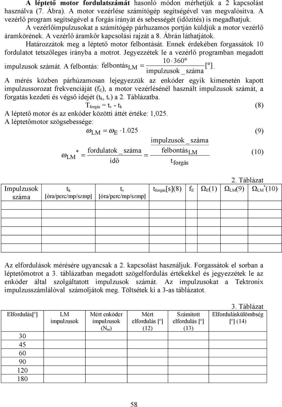 A vezérlő áramkőr kapcsolási rajzát a 8. Ábrán láthatjátok. Határozzátok meg a léptető motor felbontását. Ennek érdekében forgassátok 10 fordulatot tetszőleges irányba a motrot.