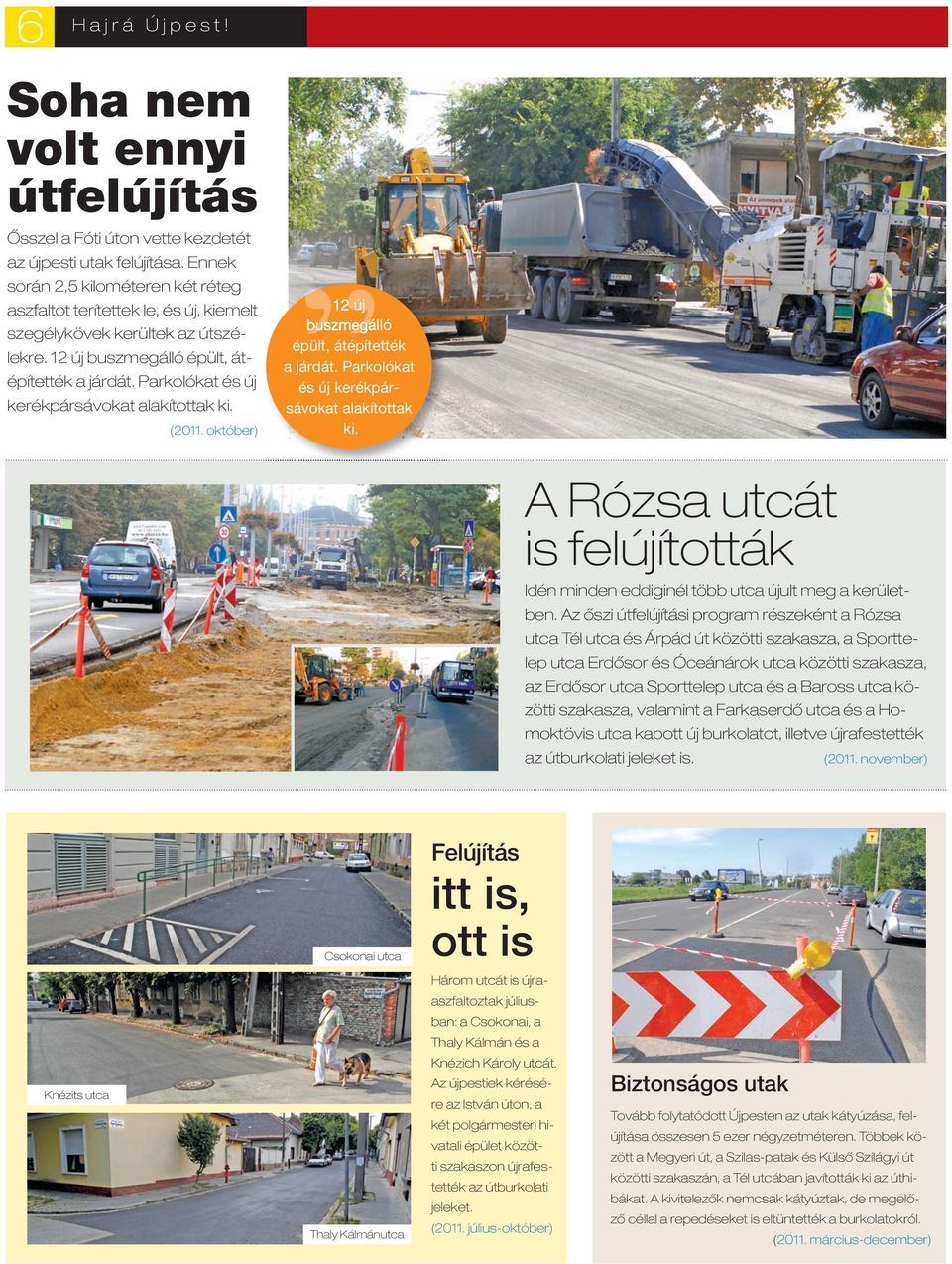 Parkolókat és új kerékpársávokat alakítottak ki. (2011. október) 2 12 új buszmegálló épült, átépítették a járdát. Parkolókat és új kerékpársávokat alakítottak ki.