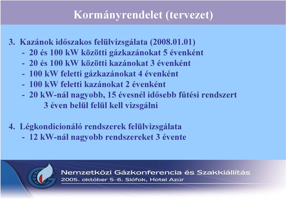 feletti gázkazánokat 4 évenként - 100 kw feletti kazánokat 2 évenként - 20 kw-nál nagyobb, 15 évesnél