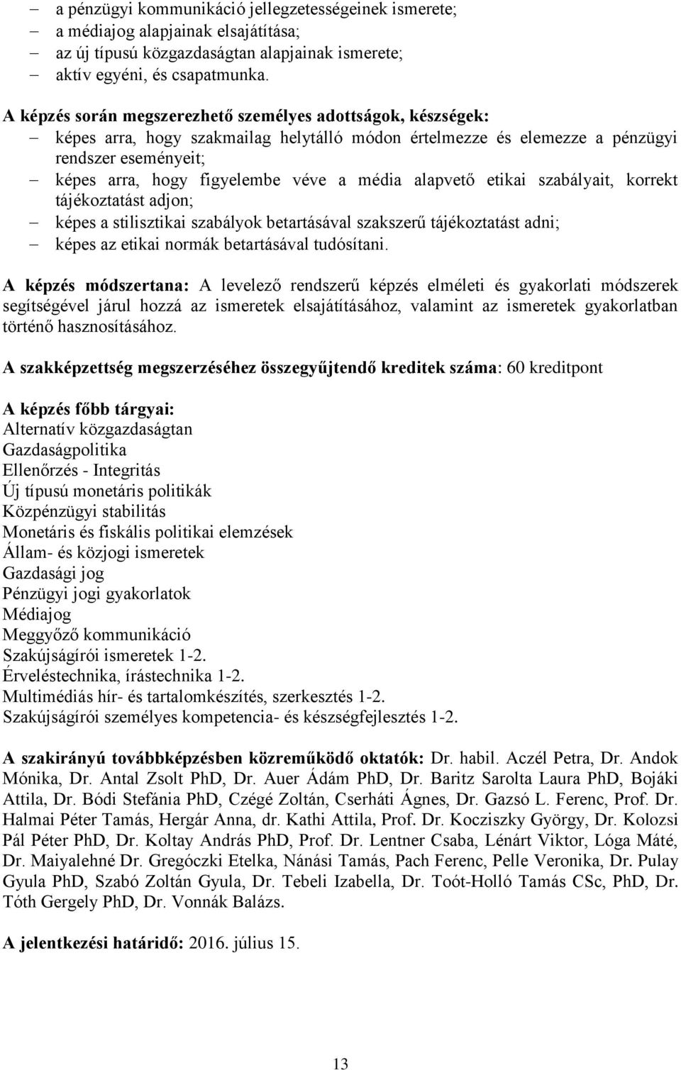 média alapvető etikai szabályait, korrekt tájékoztatást adjon; képes a stilisztikai szabályok betartásával szakszerű tájékoztatást adni; képes az etikai normák betartásával tudósítani.