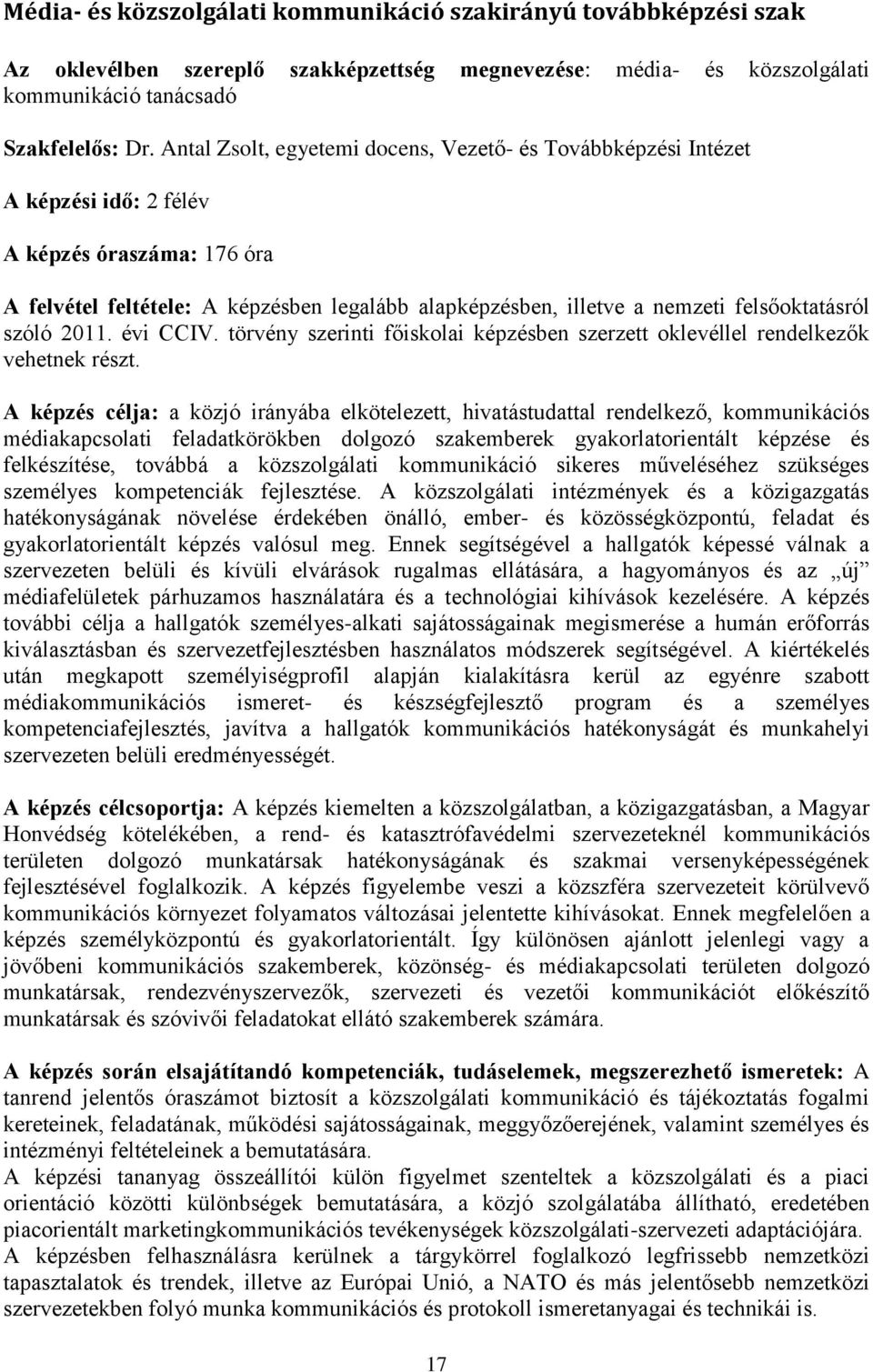 felsőoktatásról szóló 2011. évi CCIV. törvény szerinti főiskolai képzésben szerzett oklevéllel rendelkezők vehetnek részt.