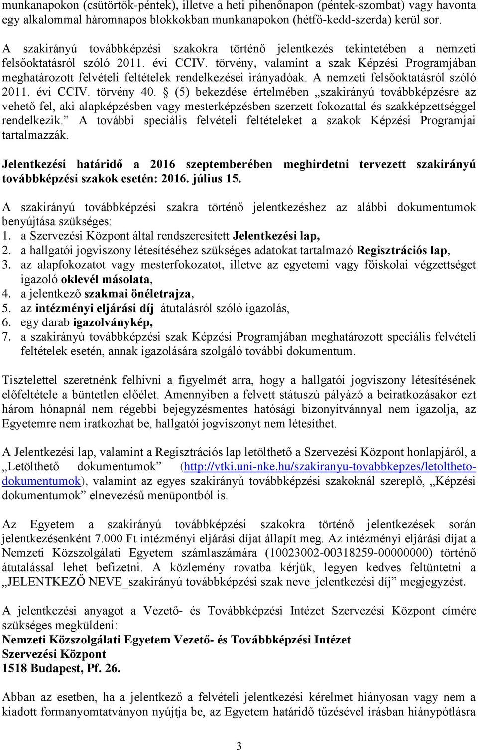 törvény, valamint a szak Képzési Programjában meghatározott felvételi feltételek rendelkezései irányadóak. A nemzeti felsőoktatásról szóló 2011. évi CCIV. törvény 40.