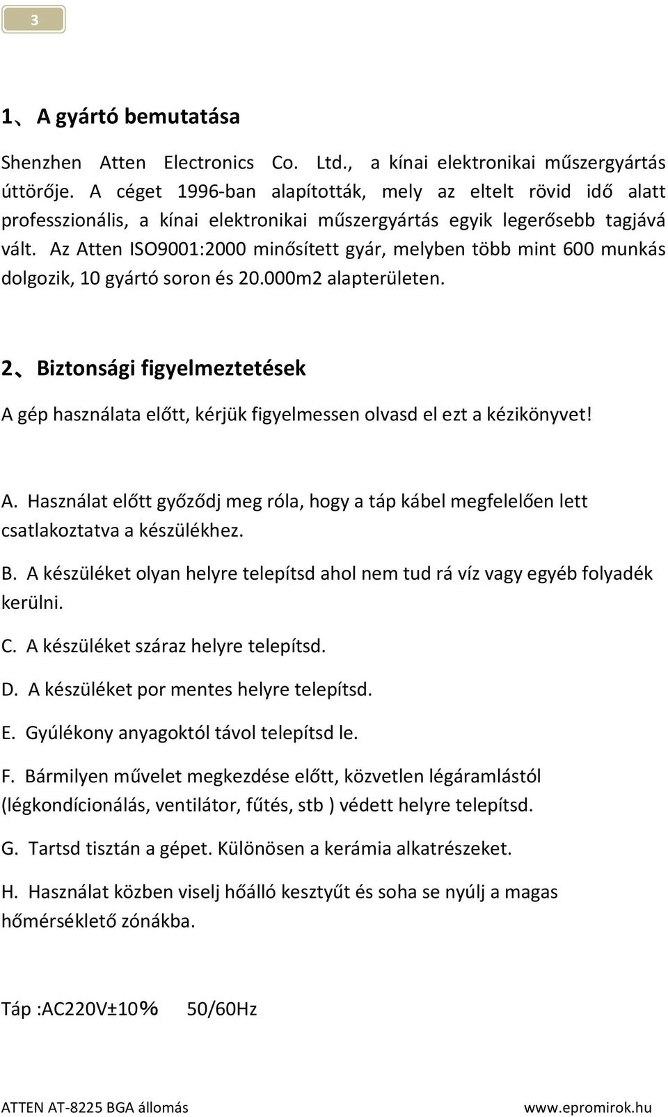 Az Atten ISO9001:2000 minősített gyár, melyben több mint 600 munkás dolgozik, 10 gyártó soron és 20.000m2 alapterületen.