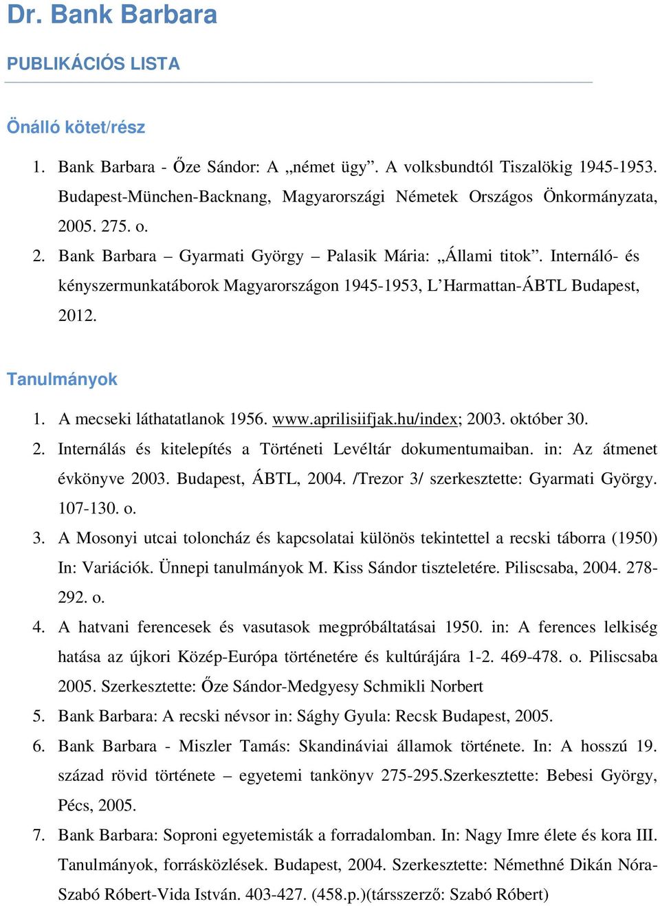 Internáló- és kényszermunkatáborok Magyarországon 1945-1953, L Harmattan-ÁBTL Budapest, 2012. Tanulmányok 1. A mecseki láthatatlanok 1956. www.aprilisiifjak.hu/index; 2003. október 30. 2. Internálás és kitelepítés a Történeti Levéltár dokumentumaiban.