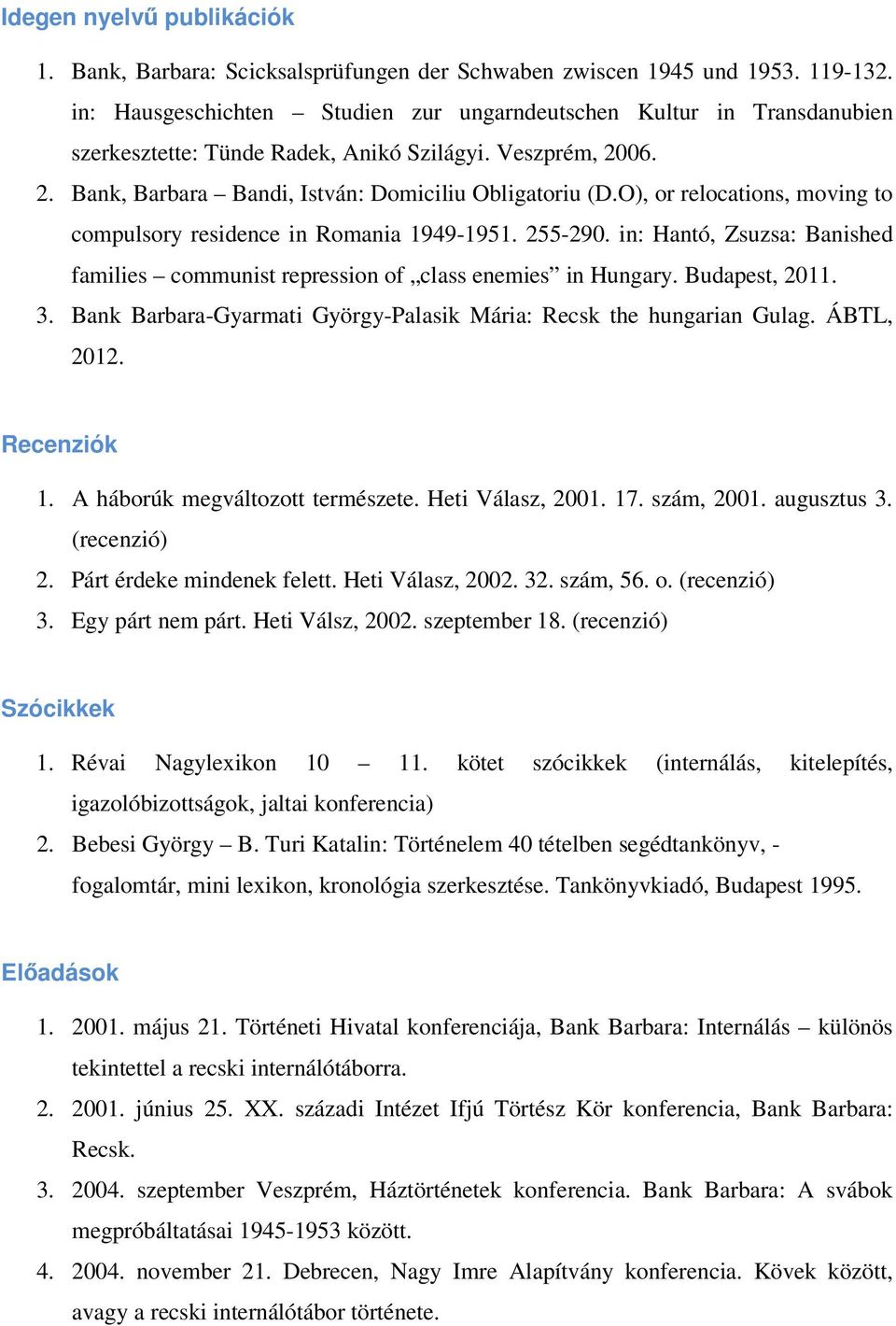 O), or relocations, moving to compulsory residence in Romania 1949-1951. 255-290. in: Hantó, Zsuzsa: Banished families communist repression of class enemies in Hungary. Budapest, 2011. 3.