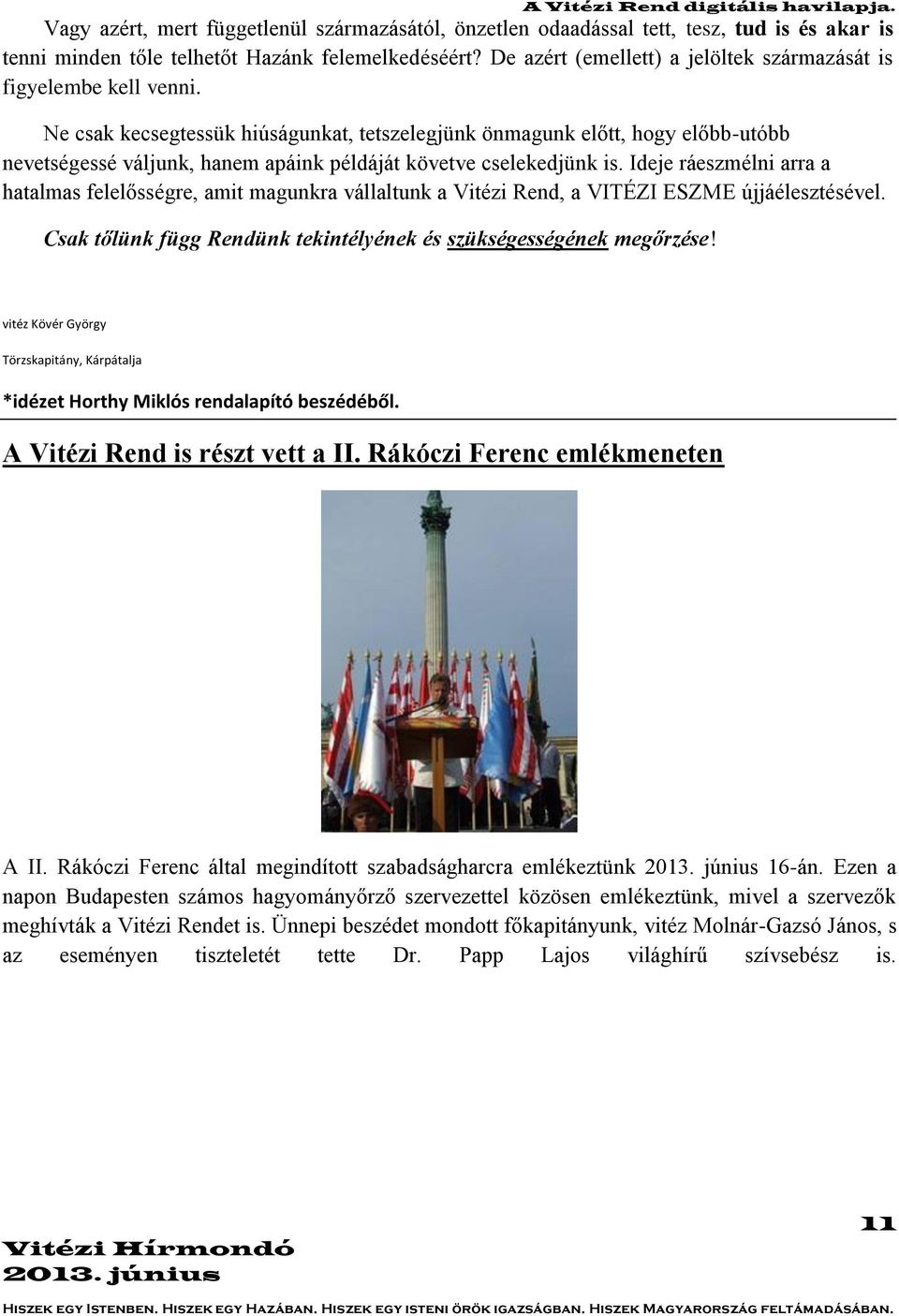 Ne csak kecsegtessük hiúságunkat, tetszelegjünk önmagunk előtt, hogy előbb-utóbb nevetségessé váljunk, hanem apáink példáját követve cselekedjünk is.