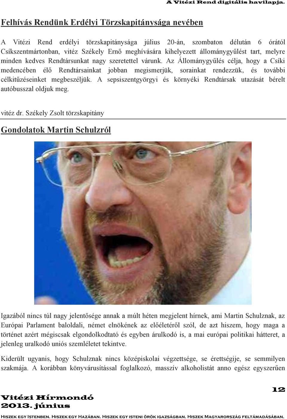 Az Állománygyűlés célja, hogy a Csíki medencében élő Rendtársainkat jobban megismerjük, sorainkat rendezzük, és további célkitűzéseinket megbeszéljük.
