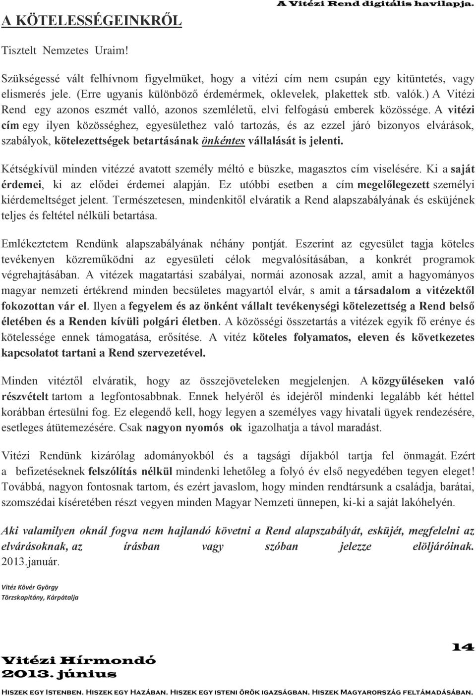 A vitézi cím egy ilyen közösséghez, egyesülethez való tartozás, és az ezzel járó bizonyos elvárások, szabályok, kötelezettségek betartásának önkéntes vállalását is jelenti.