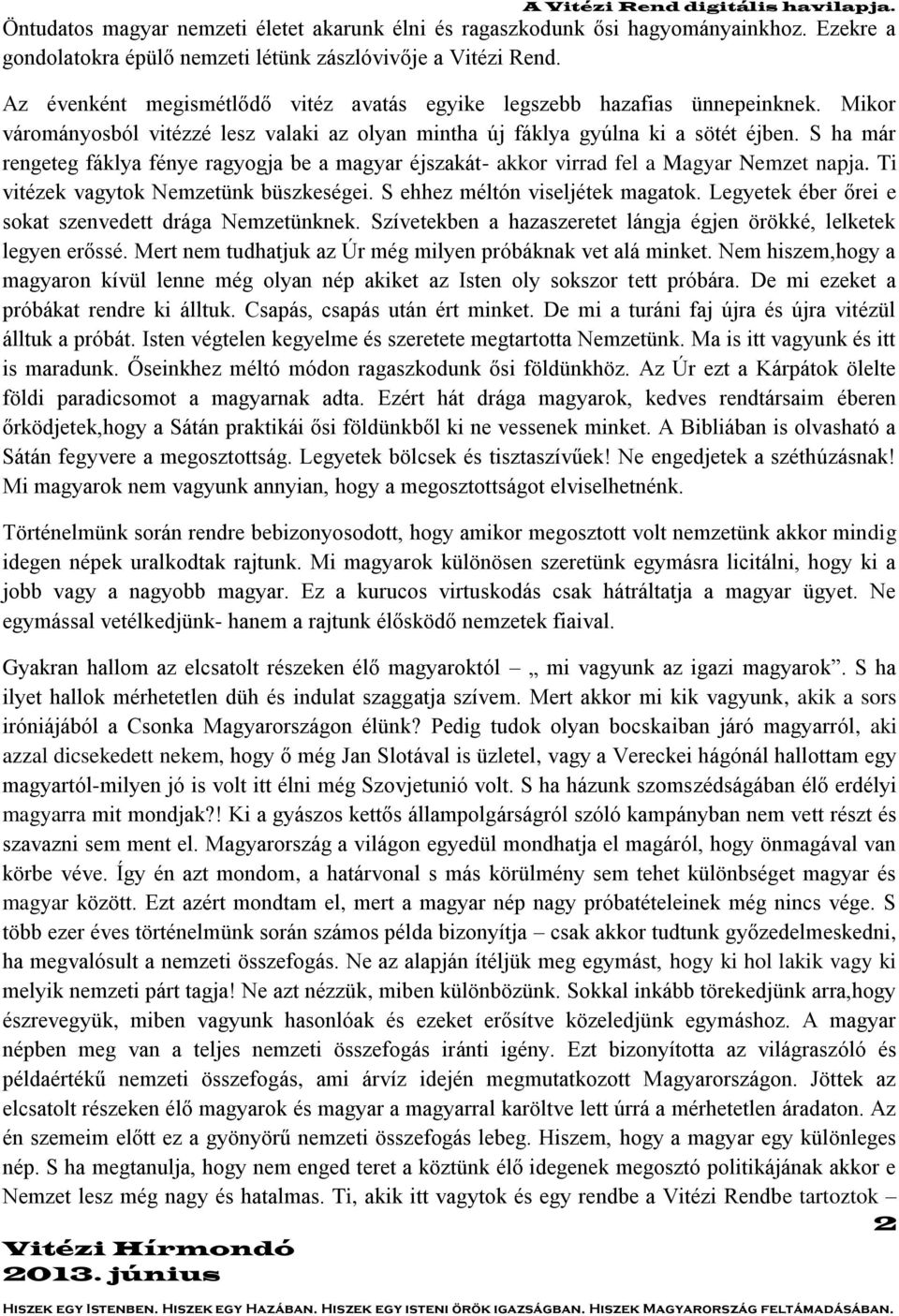 S ha már rengeteg fáklya fénye ragyogja be a magyar éjszakát- akkor virrad fel a Magyar Nemzet napja. Ti vitézek vagytok Nemzetünk büszkeségei. S ehhez méltón viseljétek magatok.