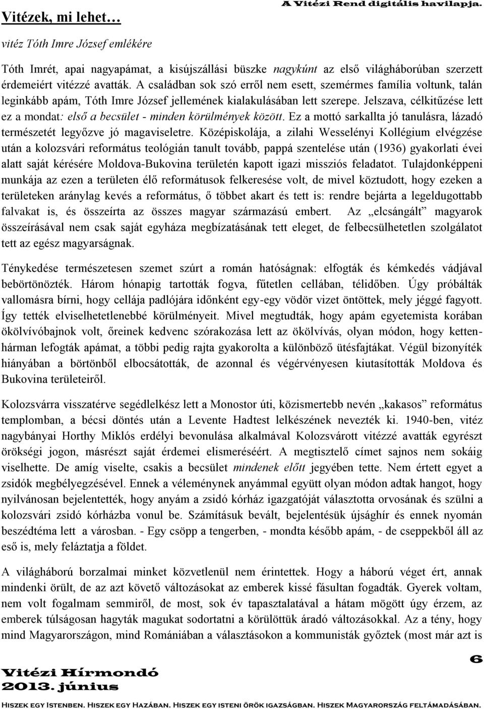 A családban sok szó erről nem esett, szemérmes família voltunk, talán leginkább apám, Tóth Imre József jellemének kialakulásában lett szerepe.