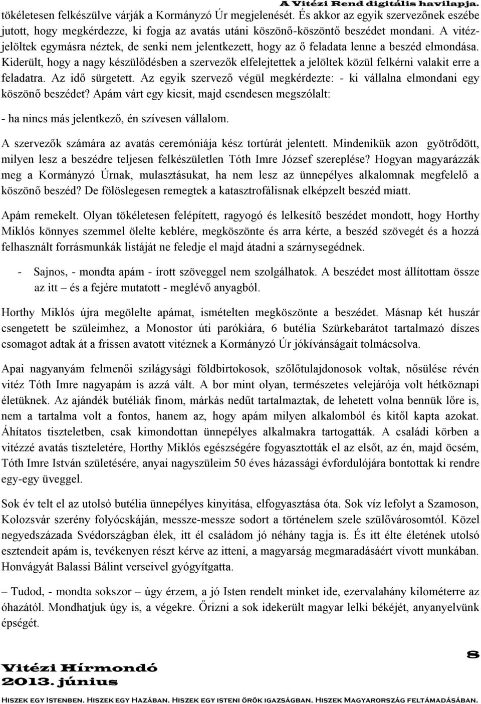 Kiderült, hogy a nagy készülődésben a szervezők elfelejtettek a jelöltek közül felkérni valakit erre a feladatra. Az idő sürgetett.