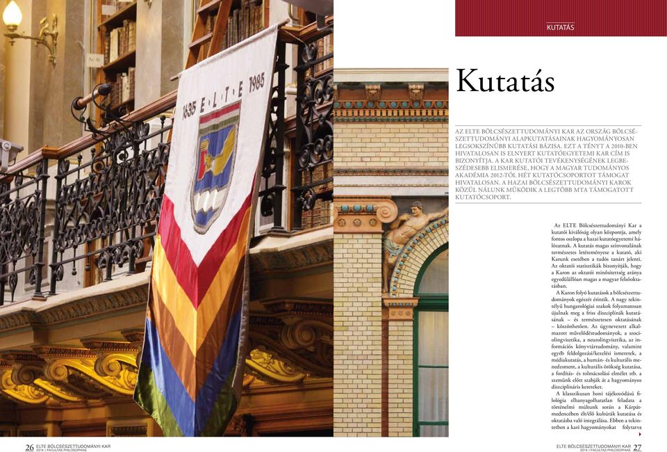 A KAR KUTATÓI TEVÉKENYSÉGÉNEK LEGBE- SZÉDESEBB ELISMERÉSE, HOGY A MAGYAR TUDOMÁNYOS AKADÉMIA 2012-TŐL HÉT KUTATÓCSOPORTOT TÁMOGAT HIVATALOSAN.