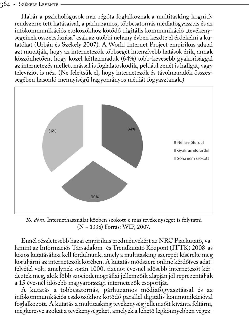 A World Internet Project empirikus adatai azt mutatják, hogy az internetezők többségét intenzívebb hatások érik, annak köszönhetően, hogy közel kétharmaduk (64%) több-kevesebb gyakorisággal az