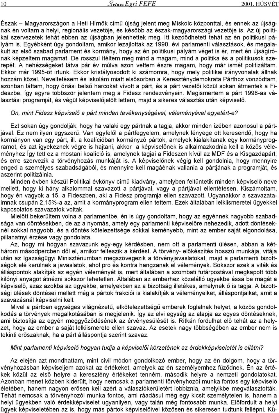 Az új politikai szervezetek tehát ebben az újságban jelenhettek meg. Itt kezdődhetett tehát az én politikusi pályám is. Egyébként úgy gondoltam, amikor lezajlottak az 1990.