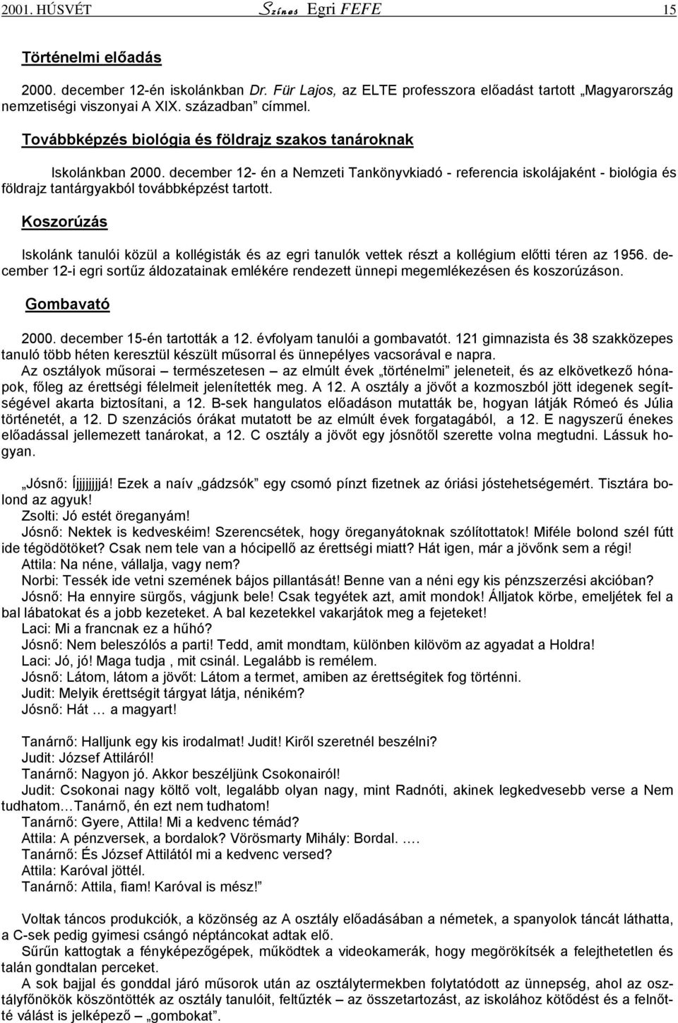 Koszorúzás Iskolánk tanulói közül a kollégisták és az egri tanulók vettek részt a kollégium előtti téren az 1956.