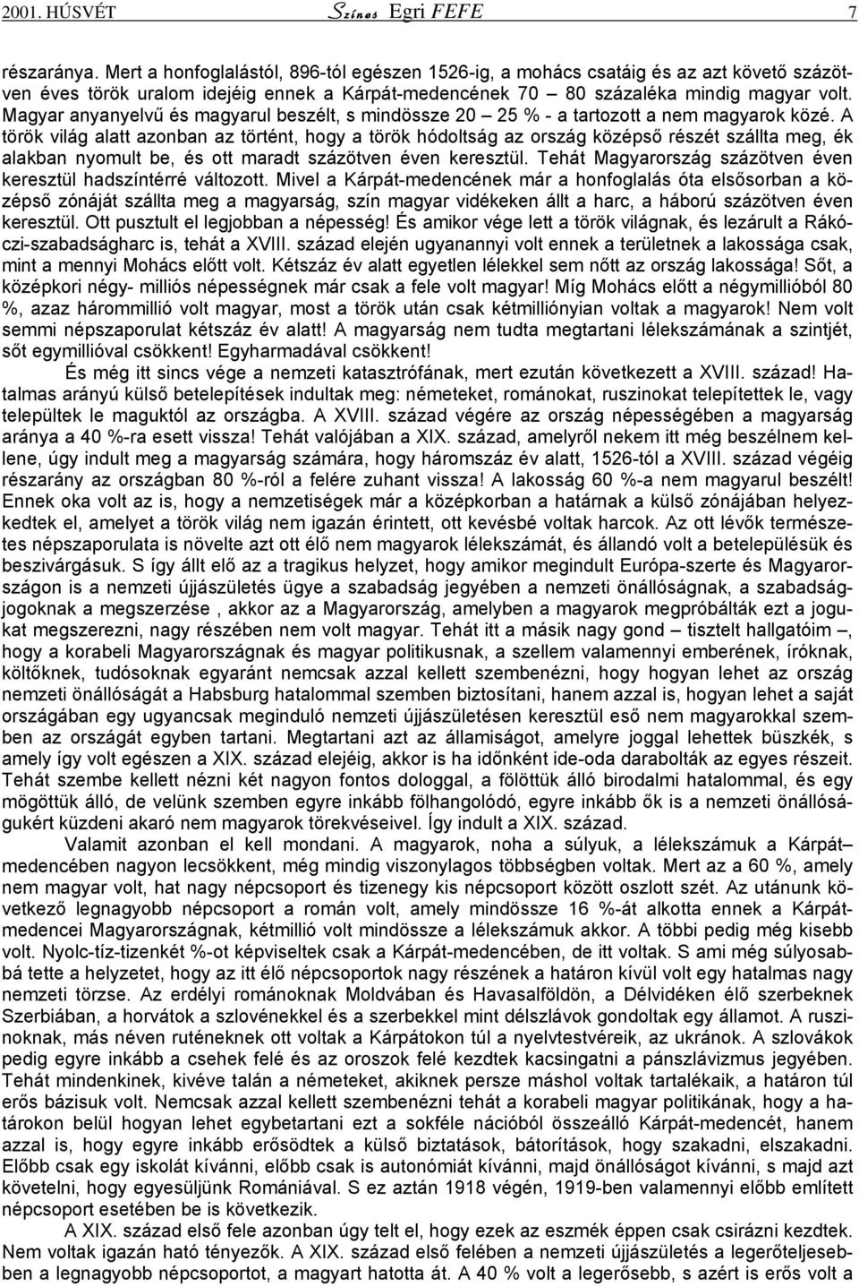 Magyar anyanyelvű és magyarul beszélt, s mindössze 20 25 % - a tartozott a nem magyarok közé.