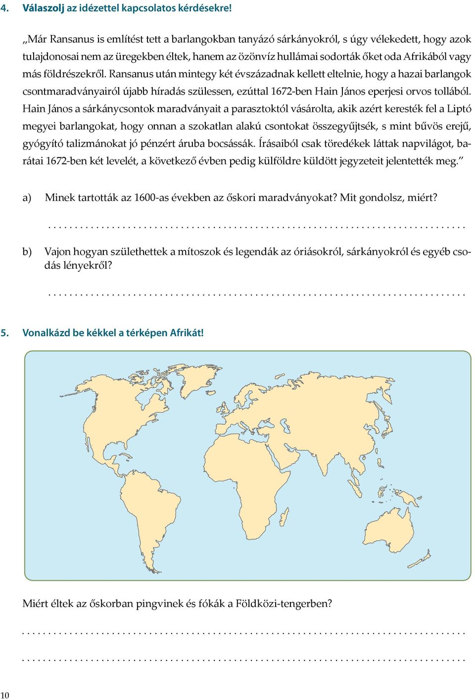 földrészekről. Ransanus után mintegy két évszázadnak kellett eltelnie, hogy a hazai barlangok csontmaradványairól újabb híradás szülessen, ezúttal 1672-ben Hain János eperjesi orvos tollából.