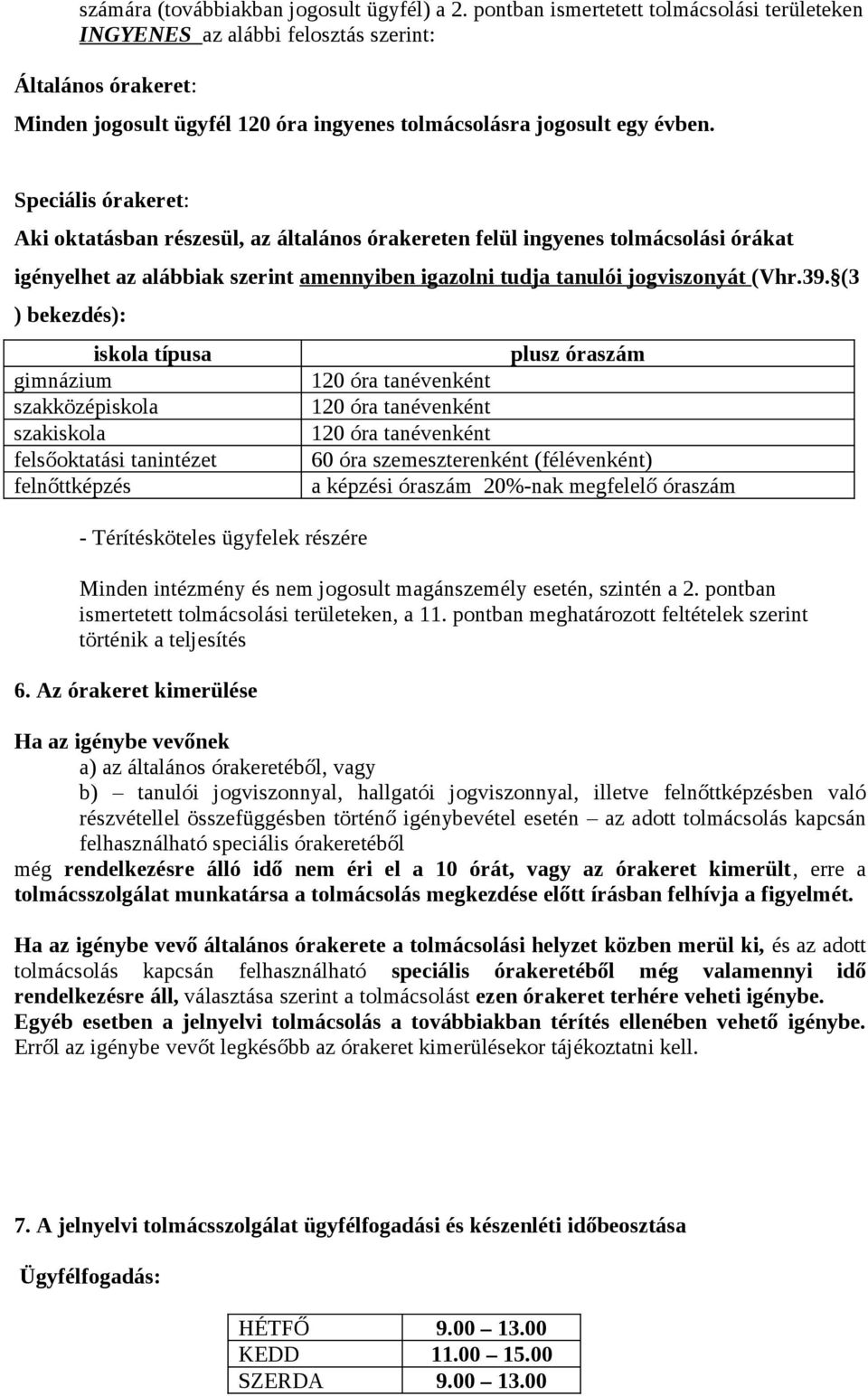 (3 ) bekezdés): iskola típusa gimnázium szakközépiskola szakiskola felsőoktatási tanintézet felnőttképzés - Térítésköteles ügyfelek részére plusz óraszám 120 óra tanévenként 120 óra tanévenként 120